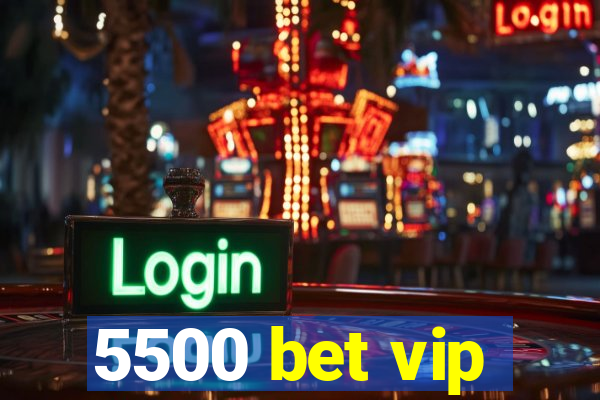 5500 bet vip